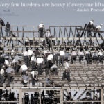 Very few burdens are heavy if everyone lifts